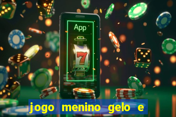 jogo menino gelo e menina lava